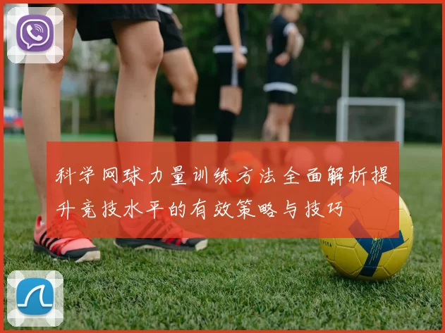 科学网球力量训练方法全面解析提升竞技水平的有效策略与技巧